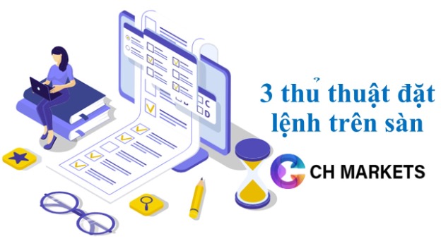 3 thủ thuật đặt lệnh trên sàn CH Markets